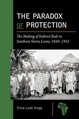 cover of The Paradox of Protection: The Making of Indirect Rule in Southern Sierra Leone, 1850–1915