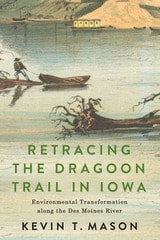 cover of Retracing the Dragoon Trail in Iowa: Environmental Transformation along the Des Moines River