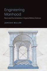 cover of Engineering Manhood: Race and the Antebellum Virginia Military Institute
