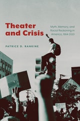 cover of Theater and Crisis: Myth, Memory, and Racial Reckoning in America, 1964-2020