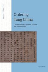 cover of Ordering Tang China: Cultural Memory, Emperor Taizong, and the Essentials