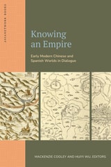 cover of Knowing an Empire: Early Modern Chinese and Spanish Worlds in Dialogue