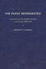 cover of The Papist Represented: Literature and the English Catholic Community, 1688-1791