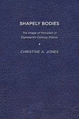 cover of Shapely Bodies: The Image of Porcelain in Eighteenth-Century France