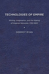 cover of Technologies of Empire: Writing, Imagination, and the Making of Imperial Networks, 1750–1820