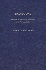 cover of Bad Books: Rétif de la Bretonne, Sexuality, and Pornography
