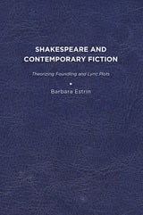 cover of Shakespeare and Contemporary Fiction: Theorizing Foundling and Lyric Plots