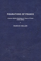 cover of Figurations of France: Literary Nation-Building in Times of Crisis (1550-1650)
