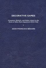 cover of Decorative Games: Ornament, Rhetoric, and Noble Culture in the Work of Gilles-Marie Oppenord (1672-1742)