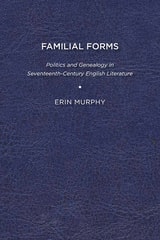 cover of Familial Forms: Politics and Genealogy in Seventeenth-Century English Literature
