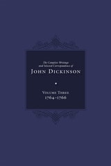 cover of The Complete Writings and Selected Correspondence of John Dickinson: Volume 3