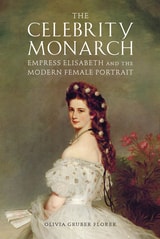 cover of The Celebrity Monarch: Empress Elisabeth and the Modern Female Portrait
