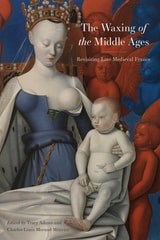 cover of The Waxing of the Middle Ages: Revisiting Late Medieval France