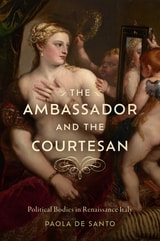 cover of The Ambassador and the Courtesan: Political Bodies in Renaissance Italy