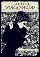 cover of Crafting Womanhood: Needlework, Gender, and Politics in the United States, 1810-1920