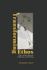 cover of Transforming Ethos: Place and the Material in Rhetoric and Writing