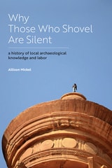 cover of Why Those Who Shovel Are Silent: A History of Local Archaeological Knowledge and Labor