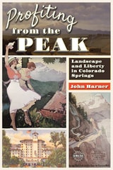 cover of Profiting from the Peak: Landscape and Liberty in Colorado Springs