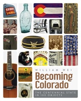 cover of Becoming Colorado: The Centennial State in 100 Objects