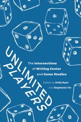 cover of Unlimited Players: The Intersections of Writing Center and Game Studies