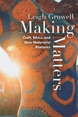 cover of Making Matters: Craft, Ethics, and New Materialist Rhetorics