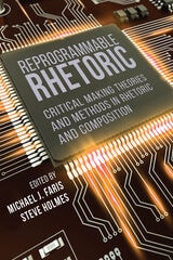 cover of Reprogrammable Rhetoric: Critical Making Theories and Methods in Rhetoric and Composition