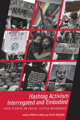 cover of Hashtag Activism Interrogated and Embodied: Case Studies on Social Justice Movements