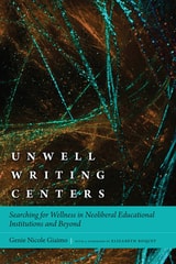 cover of Unwell Writing Centers: Searching for Wellness in Neoliberal Educational Institutions and Beyond