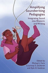 cover of Amplifying Soundwriting Pedagogies: Integrating Sound into Rhetoric and Writing