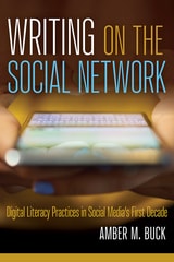cover of Writing on the Social Network: Digital Literacy Practices in Social Media's First Decade