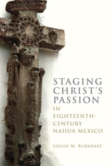 cover of Staging Christ's Passion in Eighteenth-Century Nahua Mexico