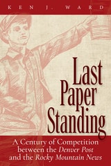 cover of Last Paper Standing: A Century of Competition between the Denver Post and the Rocky Mountain News