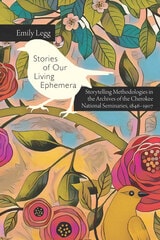cover of Stories of Our Living Ephemera: Storytelling Methodologies in the Archives of the Cherokee National Seminaries, 1846-1907