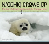 cover of Natchiq Grows Up: The Story of an Alaska Ringed Seal Pup and Her Changing Home