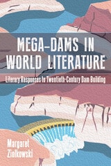 cover of Mega-Dams in World Literature: Literary Responses to Twentieth-Century Dam Building