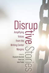 cover of Disruptive Stories: Amplifying Voices from the Writing Center Margins
