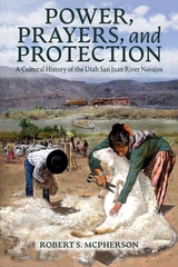 cover of Power, Prayers, and Protection: A Cultural History of the Utah San Juan River Navajo