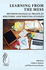 cover of Learning from the Mess: Method/ological Praxis in Rhetoric and Writing Studies