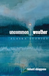 cover of Uncommon Weather: Alaska Stories