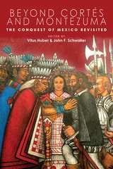 cover of Beyond Cortés and Montezuma: The Conquest of Mexico Revisited
