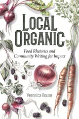 cover of Local Organic: Food Rhetorics and Community Writing for Impact