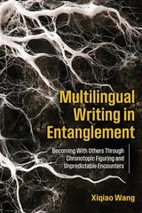 cover of Multilingual Writing in Entanglement: Becoming With Others Through Chronotopic Figuring and Unpredictable Encounters