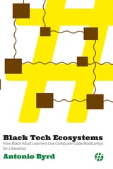 cover of Black Tech Ecosystems: How Black Adult Learners Use Computer Code Bootcamps for Liberation