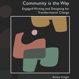 cover of Community Is the Way: Engaged Writing and Designing for Transformative Change