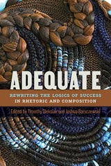 cover of Adequate: Rewriting the Logics of Success in Rhetoric and Composition