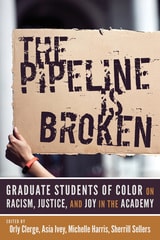 cover of The Pipeline Is Broken: Graduate Students of Color on Racism, Justice, and Joy in the Academy