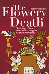 cover of The Flowery Death: The Image of Death in the Nahua Songs of Cantares Mexicanos