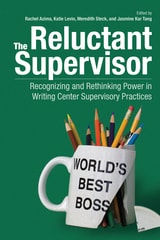 cover of The Reluctant Supervisor: Recognizing and Rethinking Power in Writing Center Supervisory Practices
