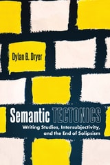 cover of Semantic Tectonics: Writing Studies, Intersubjectivity, and the End of Solipsism