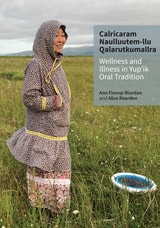 cover of Calricaram Naulluutem-llu Qanrutkumallra / Wellness and Illness in Yup'ik Oral Tradition